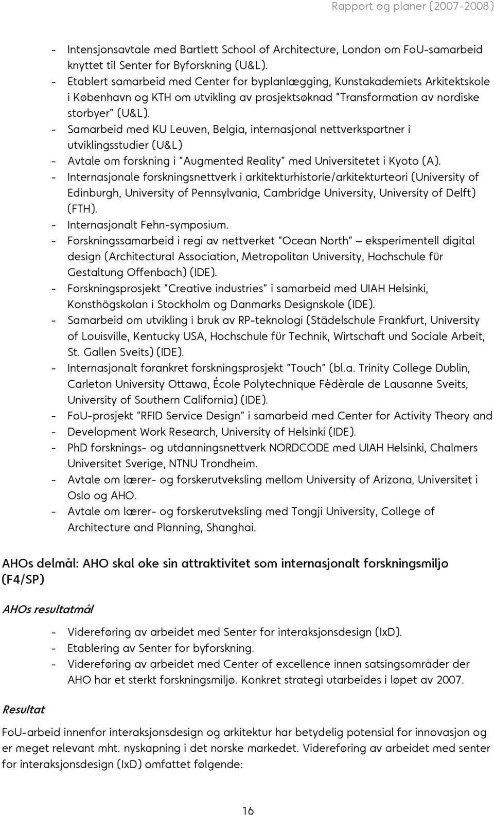 - Samarbeid med KU Leuven, Belgia, internasjonal nettverkspartner i utviklingsstudier (U&L) - Avtale om forskning i Augmented Reality med Universitetet i Kyoto (A).