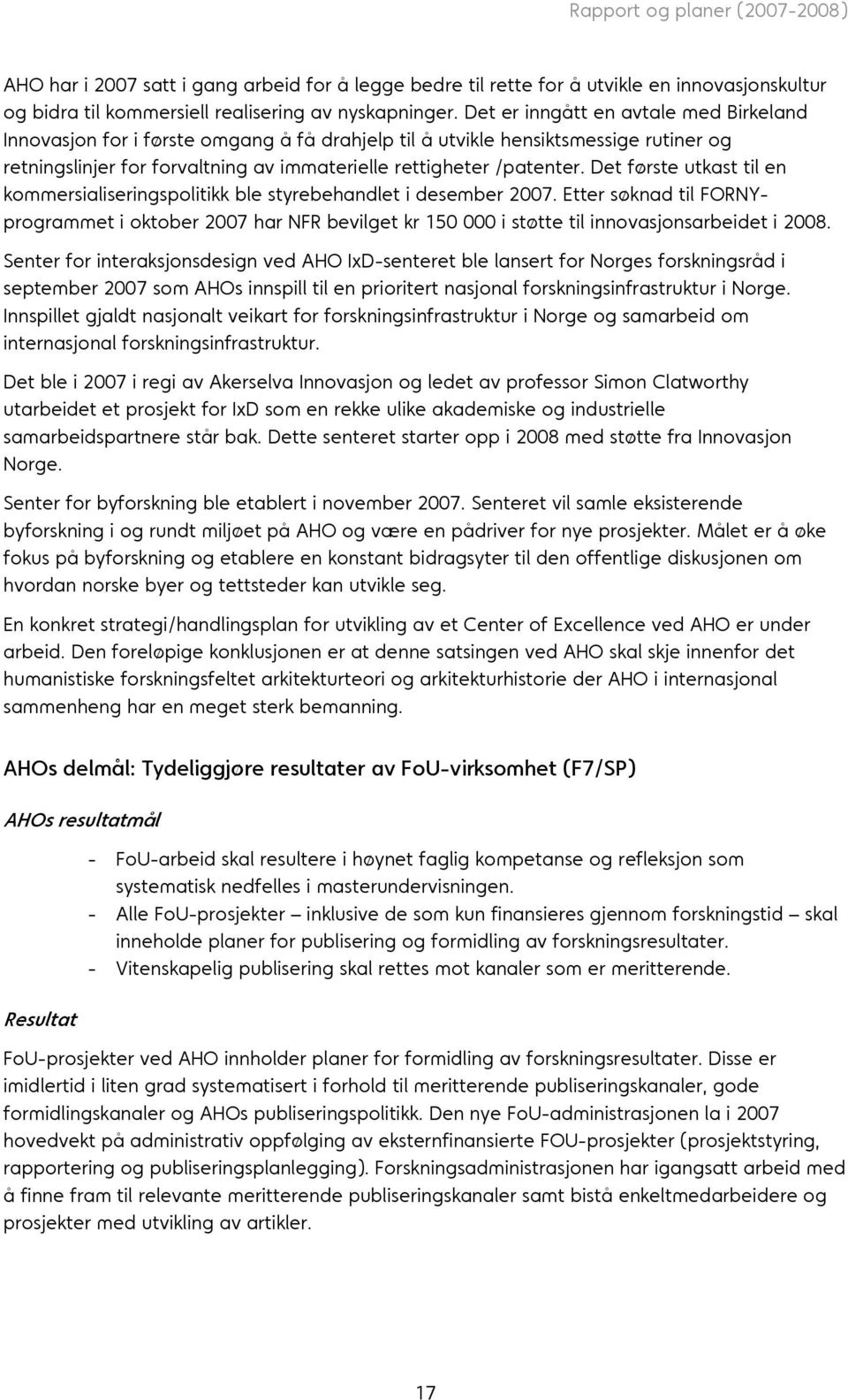 Det første utkast til en kommersialiseringspolitikk ble styrebehandlet i desember 2007.