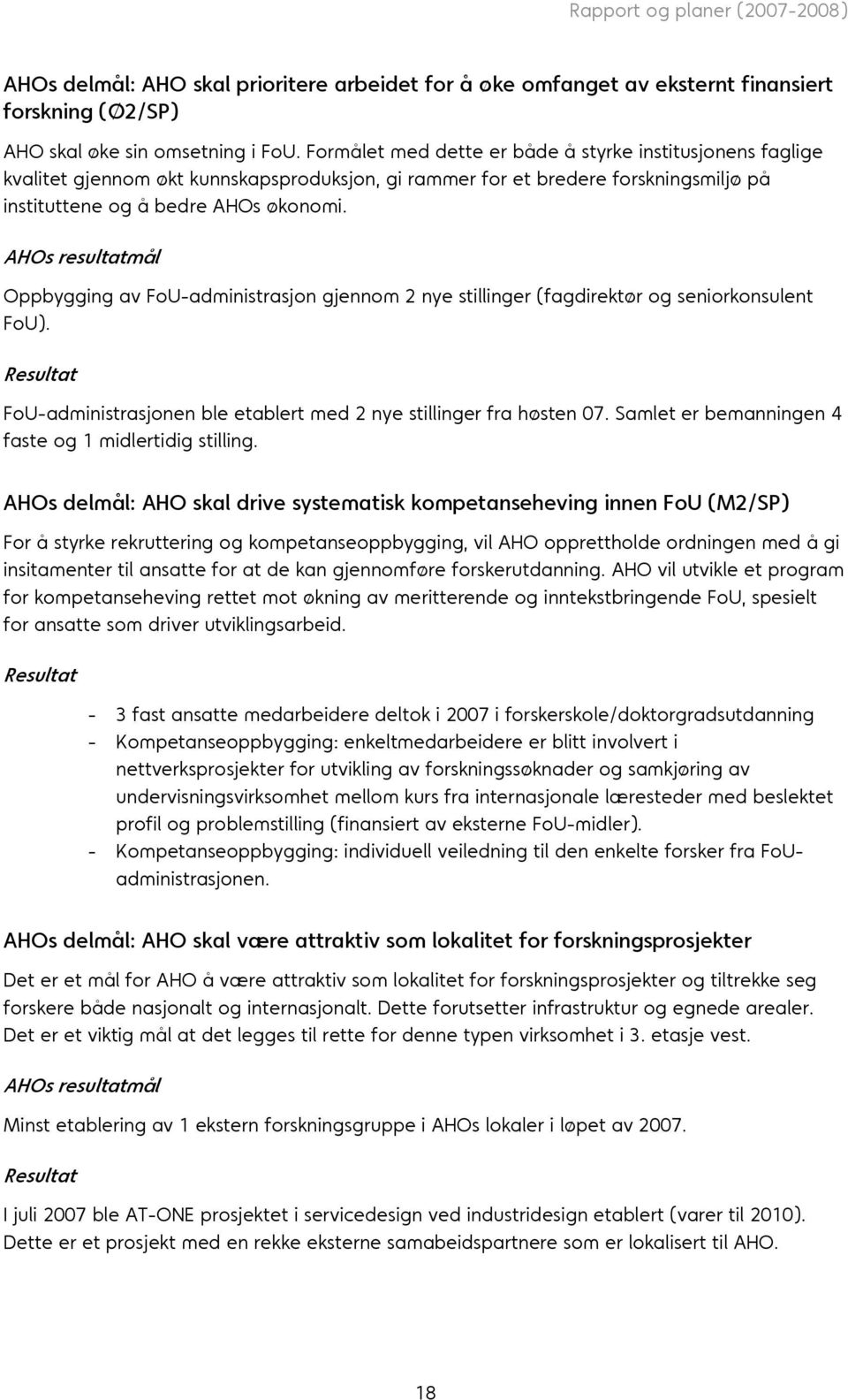 AHOs resultatmål Oppbygging av FoU-administrasjon gjennom 2 nye stillinger (fagdirektør og seniorkonsulent FoU). Resultat FoU-administrasjonen ble etablert med 2 nye stillinger fra høsten 07.