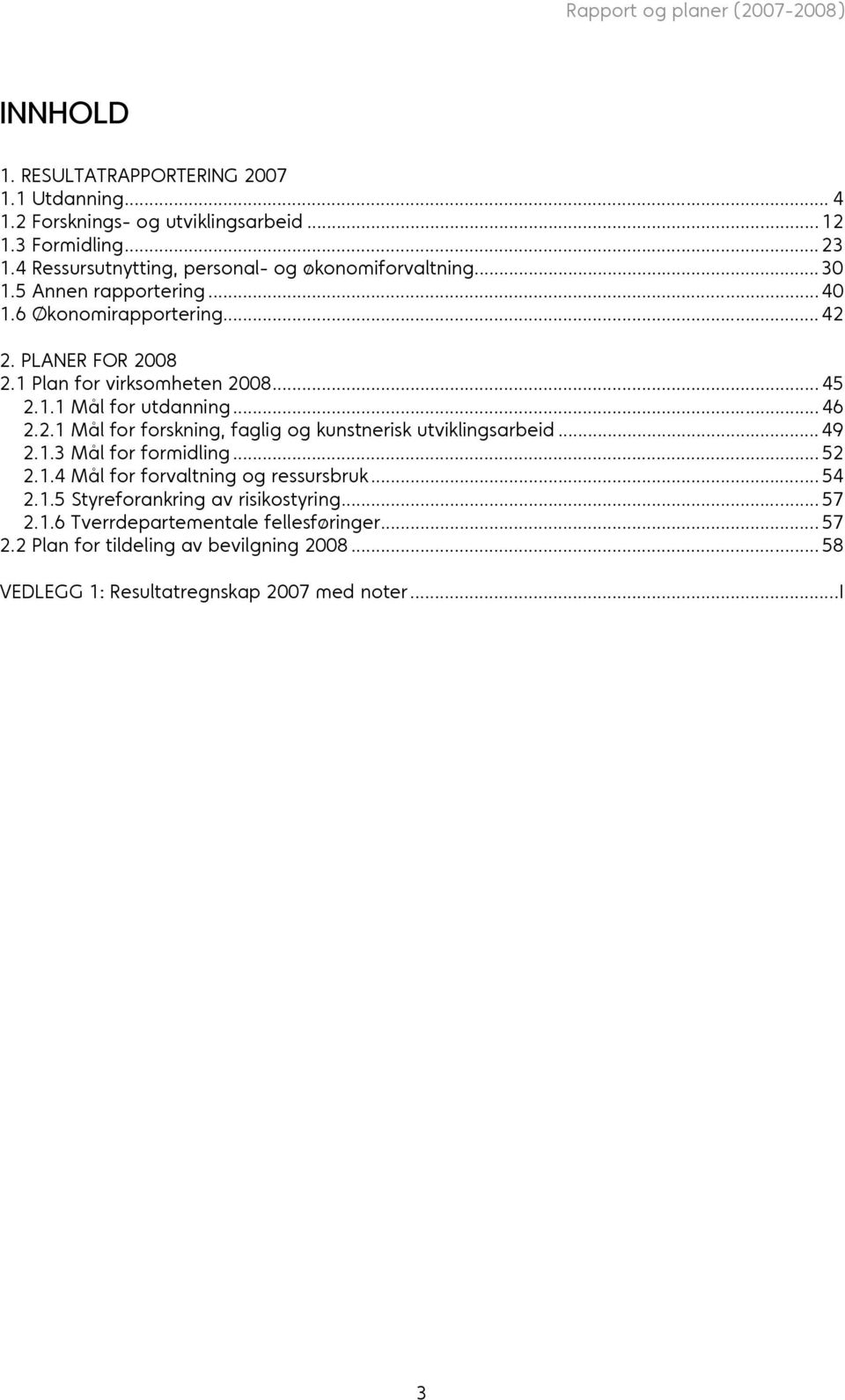 1 Plan for virksomheten 2008... 45 2.1.1 Mål for utdanning... 46 2.2.1 Mål for forskning, faglig og kunstnerisk utviklingsarbeid... 49 2.1.3 Mål for formidling.