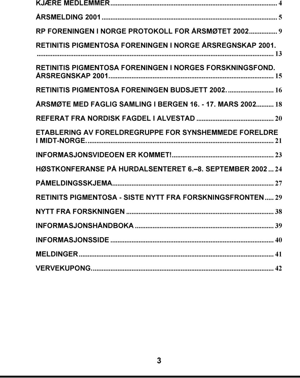 MARS 2002... 18 REFERAT FRA NORDISK FAGDEL I ALVESTAD... 20 ETABLERING AV FORELDREGRUPPE FOR SYNSHEMMEDE FORELDRE I MIDT-NORGE... 21 INFORMASJONSVIDEOEN ER KOMMET!