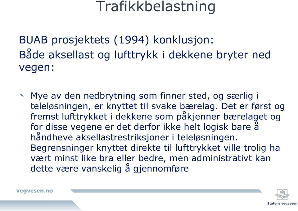 Det er først og fremst lufttrykket i dekkene som påkjenner bærelaget og for disse vegene er det derfor ikke helt logisk bare å