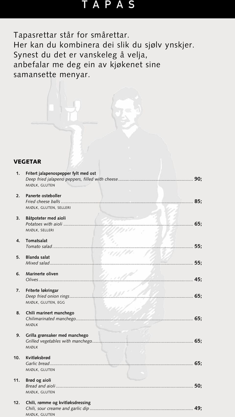 Båtpoteter med aioli Potatoes with aioli... 65; Mjølk, selleri 4. Tomatsalat Tomato salad... 55; 5. Blanda salat Mixed salad... 55; 6. Marinerte oliven Olives... 45; 7.