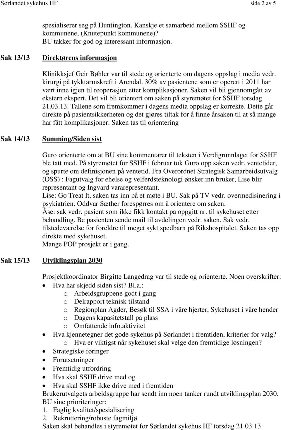 30% av pasientene som er operert i 2011 har vært inne igjen til reoperasjon etter komplikasjoner. Saken vil bli gjennomgått av ekstern ekspert.