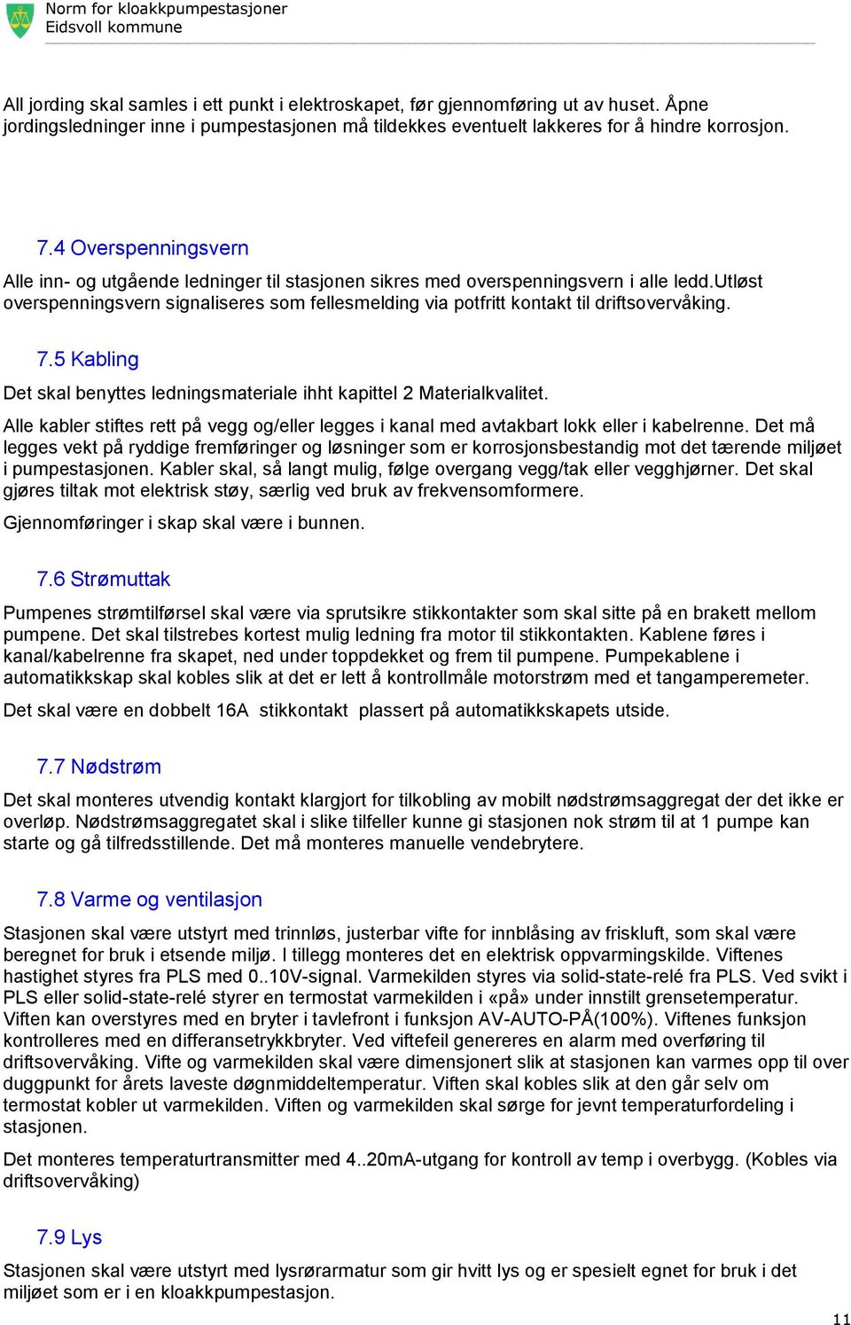 utløst overspenningsvern signaliseres som fellesmelding via potfritt kontakt til driftsovervåking. 7.5 Kabling Det skal benyttes ledningsmateriale ihht kapittel 2 Materialkvalitet.