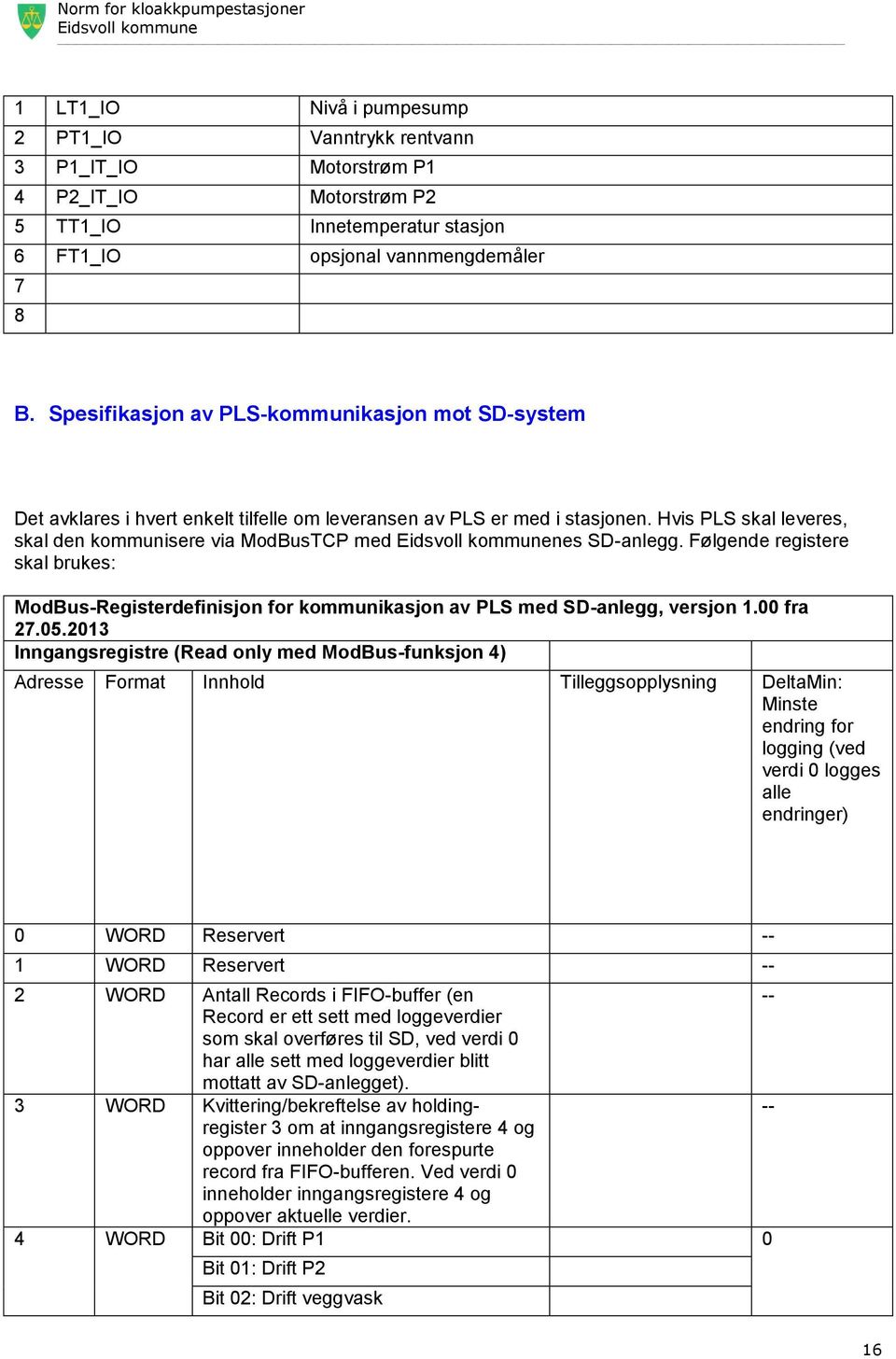 Hvis PLS skal leveres, skal den kommunisere via ModBusTCP med nes SD-anlegg. Følgende registere skal brukes: ModBus-Registerdefinisjon for kommunikasjon av PLS med SD-anlegg, versjon 1.00 fra 27.05.