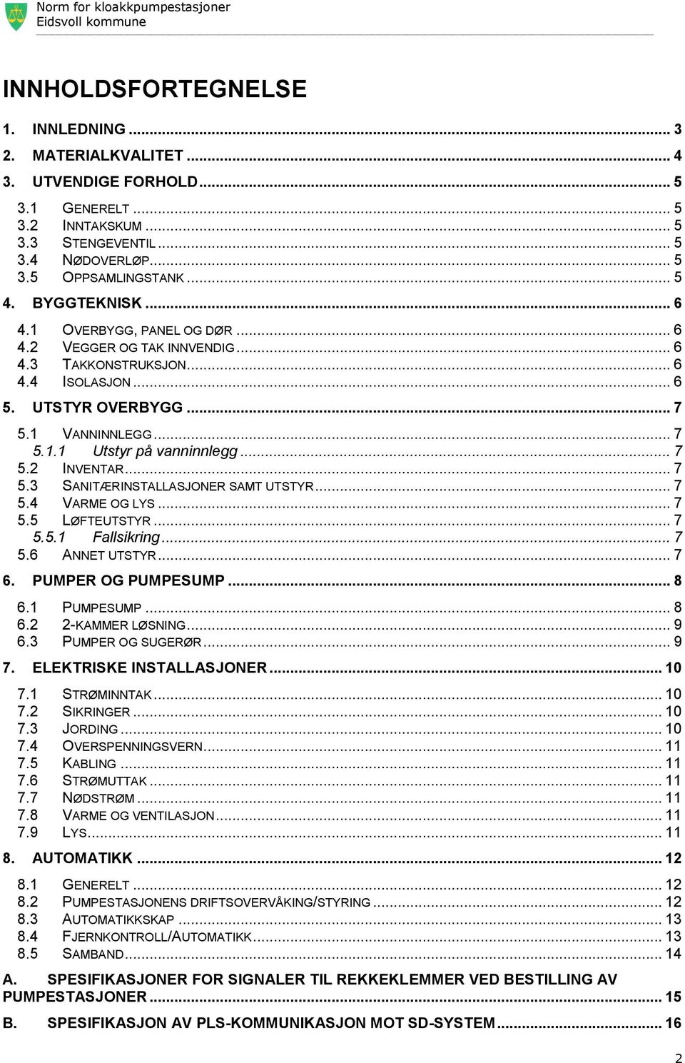 .. 7 5.2 INVENTAR... 7 5.3 SANITÆRINSTALLASJONER SAMT UTSTYR... 7 5.4 VARME OG LYS... 7 5.5 LØFTEUTSTYR... 7 5.5.1 Fallsikring... 7 5.6 ANNET UTSTYR... 7 6. PUMPER OG PUMPESUMP... 8 6.1 PUMPESUMP.