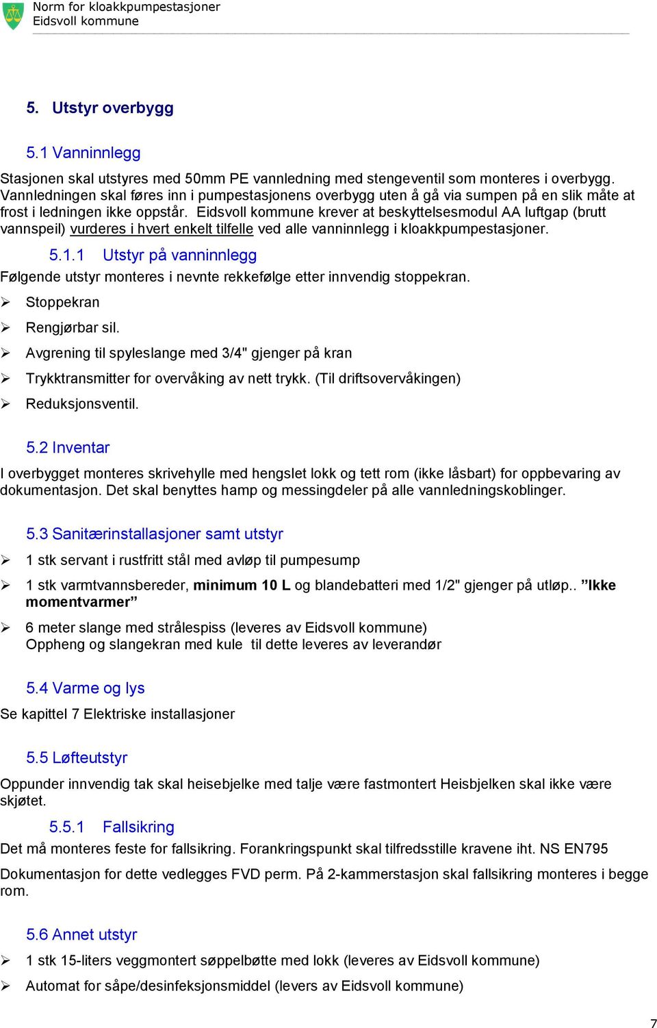 krever at beskyttelsesmodul AA luftgap (brutt vannspeil) vurderes i hvert enkelt tilfelle ved alle vanninnlegg i kloakkpumpestasjoner. 5.1.