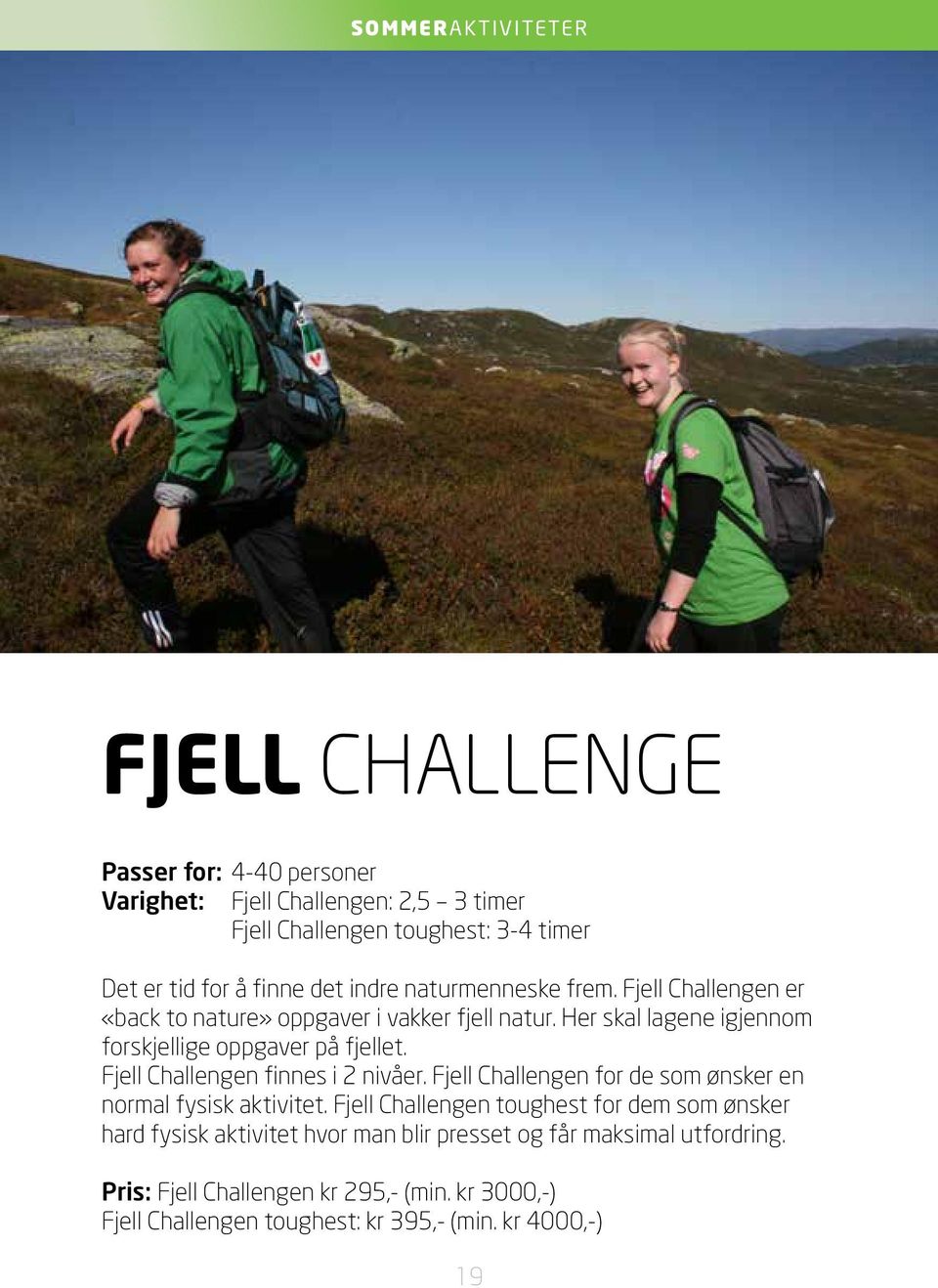 Fjell Challengen finnes i 2 nivåer. Fjell Challengen for de som ønsker en normal fysisk aktivitet.