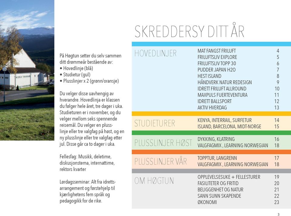 Du velger en plusslinje eller tre valgfag på høst, og en ny plusslinje eller tre valgfag etter jul. Disse går ca to dager i uka.