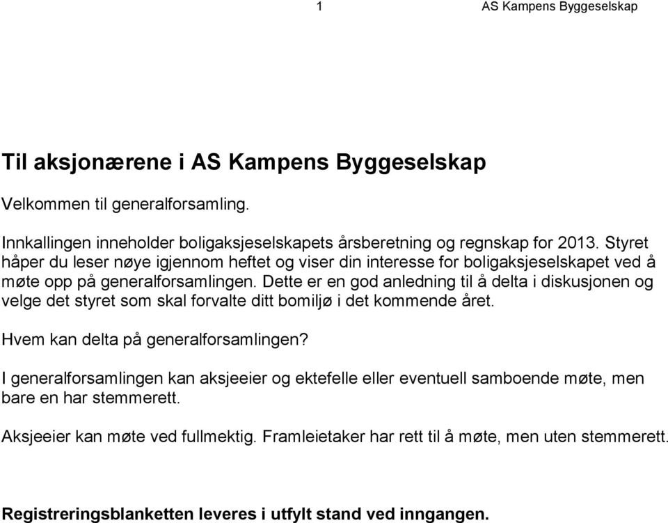 Dette er en god anledning til å delta i diskusjonen og velge det styret som skal forvalte ditt bomiljø i det kommende året. Hvem kan delta på generalforsamlingen?