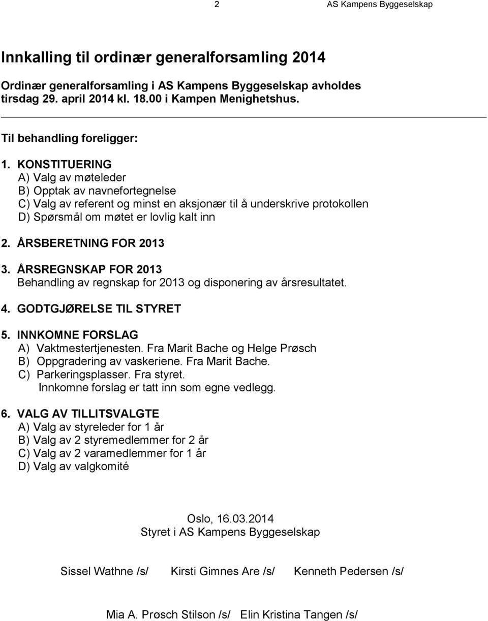 KONSTITUERING A) Valg av møteleder B) Opptak av navnefortegnelse C) Valg av referent og minst en aksjonær til å underskrive protokollen D) Spørsmål om møtet er lovlig kalt inn 2.