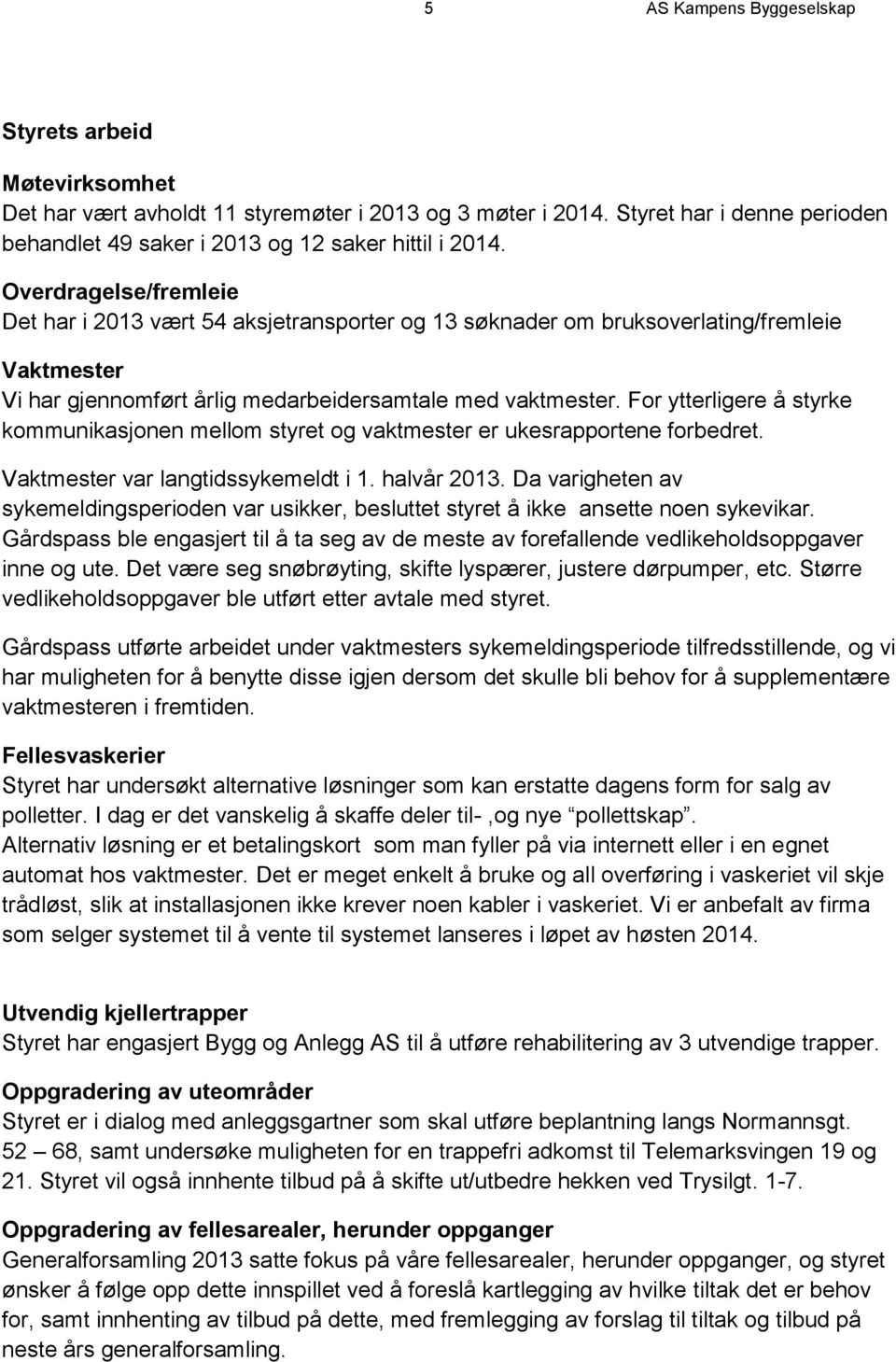 For ytterligere å styrke kommunikasjonen mellom styret og vaktmester er ukesrapportene forbedret. Vaktmester var langtidssykemeldt i 1. halvår 2013.