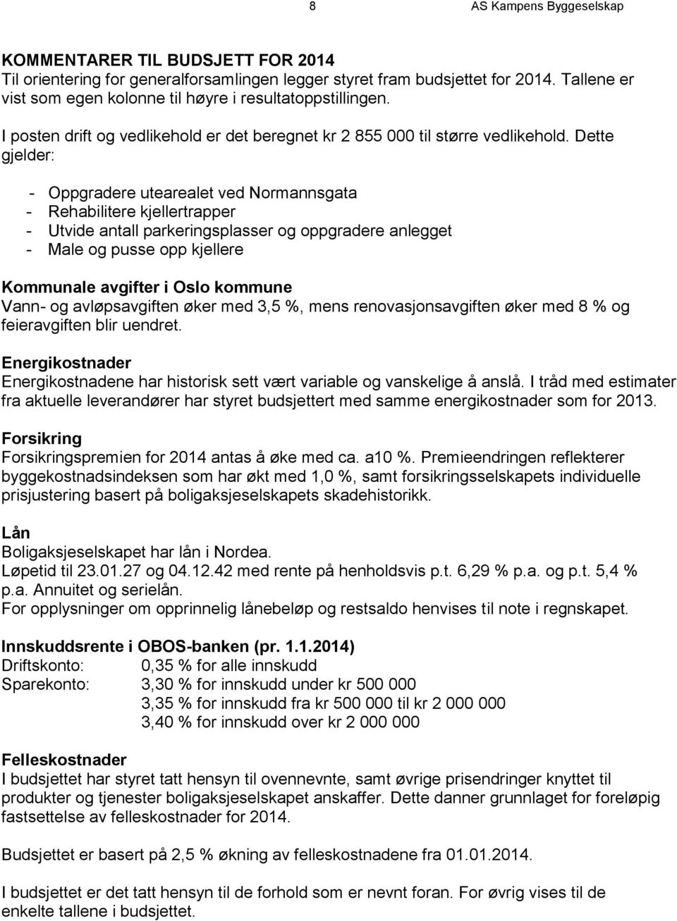 Dette gjelder: - Oppgradere utearealet ved Normannsgata - Rehabilitere kjellertrapper - Utvide antall parkeringsplasser og oppgradere anlegget - Male og pusse opp kjellere Kommunale avgifter i Oslo