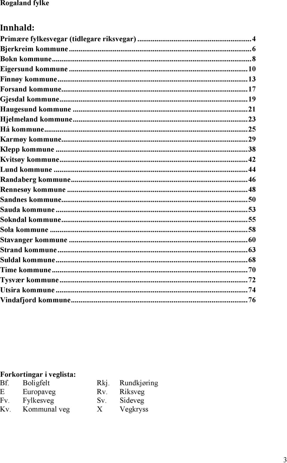 .. 46 Rennesøy kommune... 48 Sandnes kommune... 50 Sauda kommune... 53 Sokndal kommune... 55 Sola kommune... 58 Stavanger kommune... 60 Strand kommune... 63 Suldal kommune... 68 Time kommune.