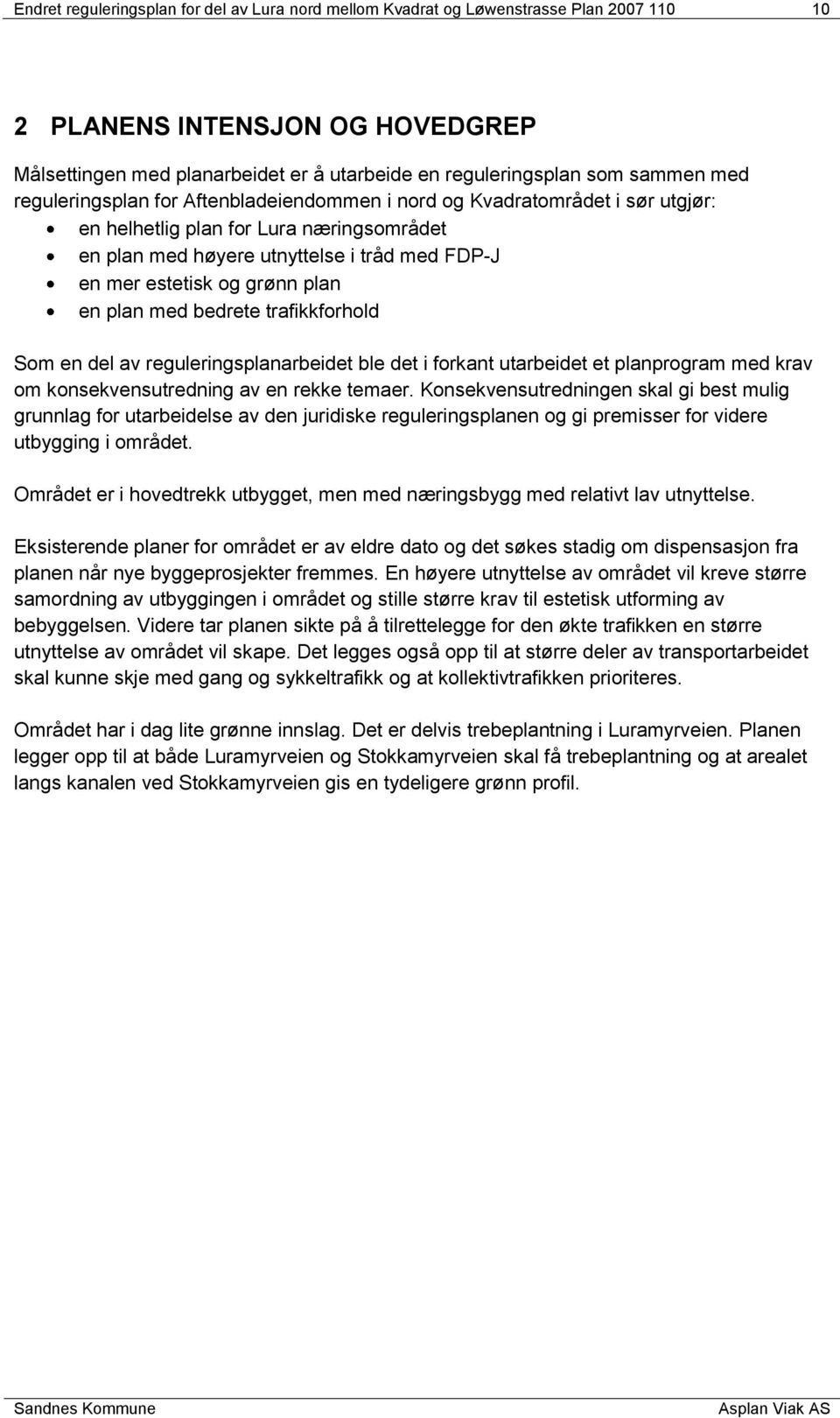 plan en plan med bedrete trafikkforhold Som en del av reguleringsplanarbeidet ble det i forkant utarbeidet et planprogram med krav om konsekvensutredning av en rekke temaer.