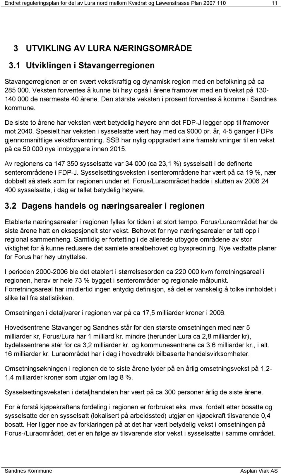 Veksten forventes å kunne bli høy også i årene framover med en tilvekst på 130-140 000 de nærmeste 40 årene. Den største veksten i prosent forventes å komme i Sandnes kommune.