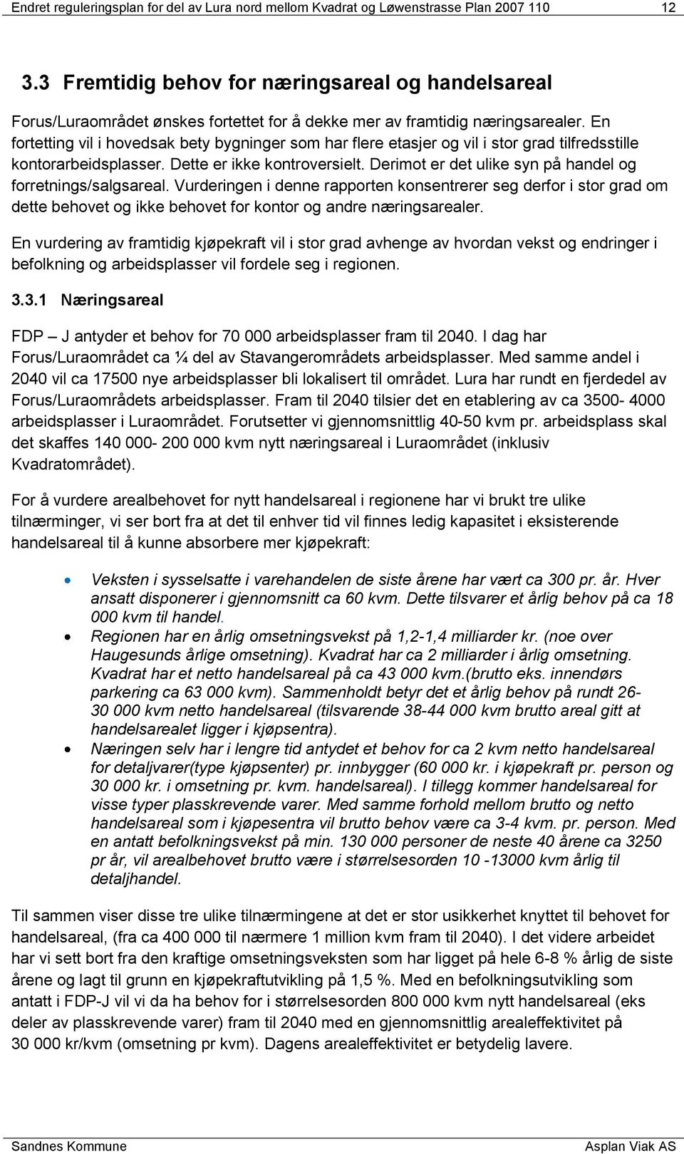 En fortetting vil i hovedsak bety bygninger som har flere etasjer og vil i stor grad tilfredsstille kontorarbeidsplasser. Dette er ikke kontroversielt.