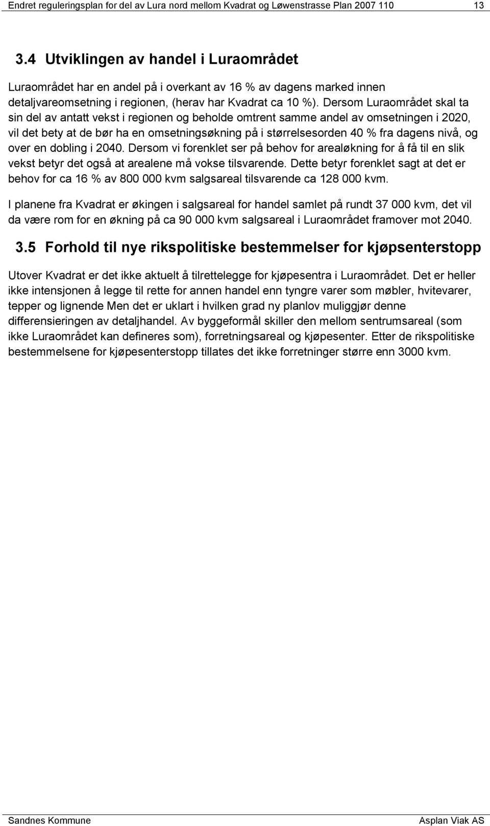 Dersom Luraområdet skal ta sin del av antatt vekst i regionen og beholde omtrent samme andel av omsetningen i 2020, vil det bety at de bør ha en omsetningsøkning på i størrelsesorden 40 % fra dagens