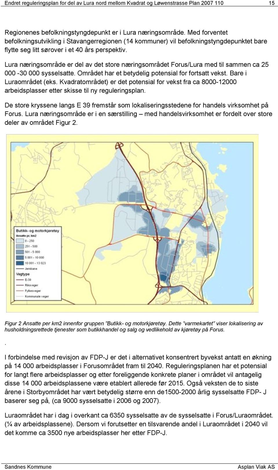 Lura næringsområde er del av det store næringsområdet Forus/Lura med til sammen ca 25 000-30 000 sysselsatte. Området har et betydelig potensial for fortsatt vekst. Bare i Luraområdet (eks.