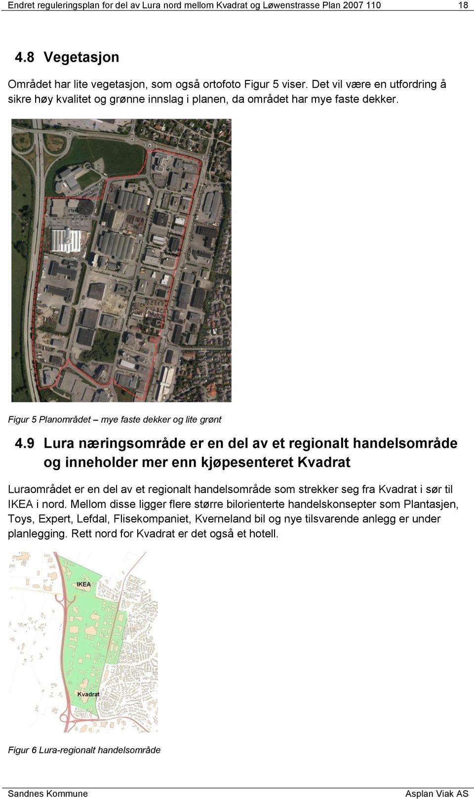 9 Lura næringsområde er en del av et regionalt handelsområde og inneholder mer enn kjøpesenteret Kvadrat Luraområdet er en del av et regionalt handelsområde som strekker seg fra Kvadrat i sør til