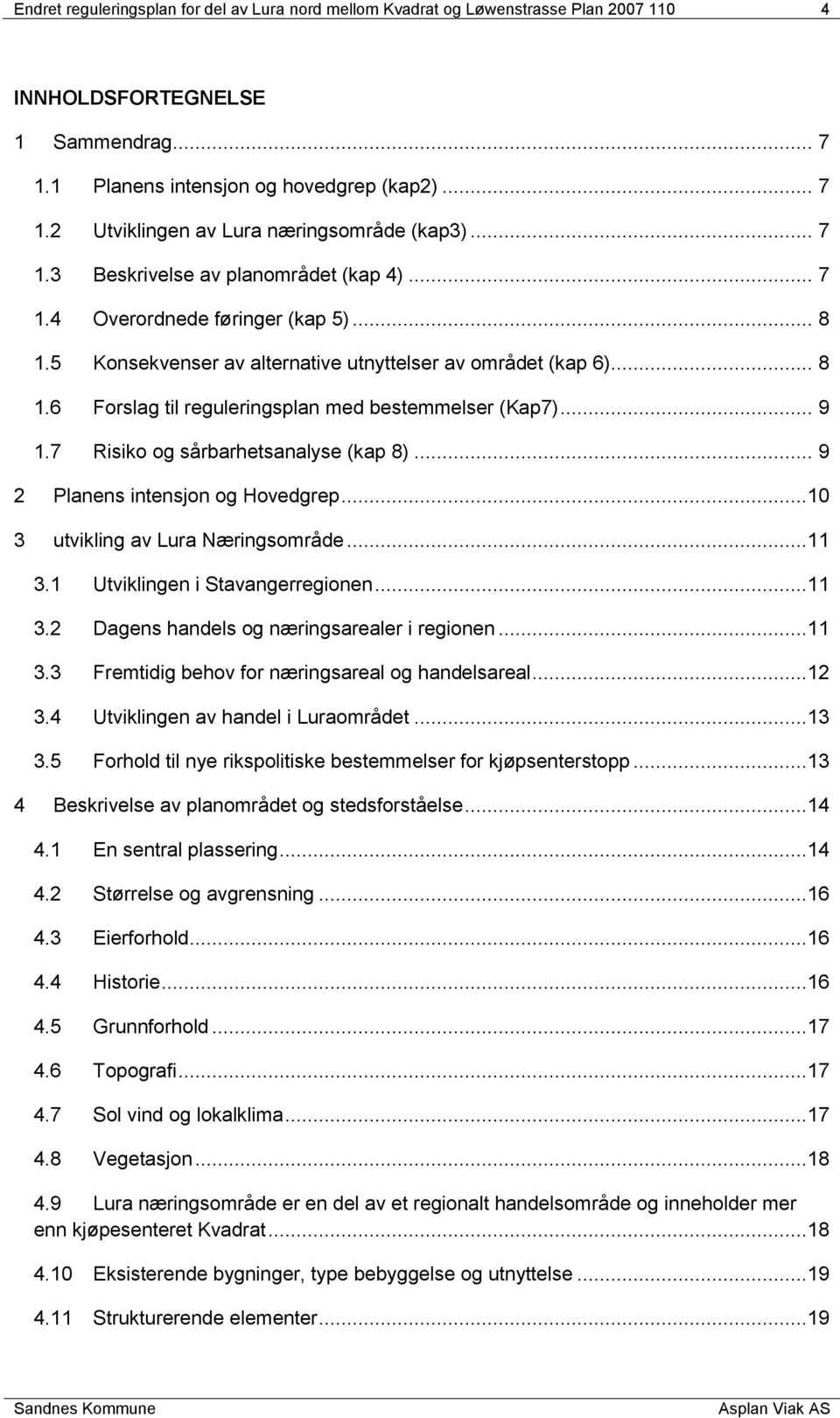 .. 9 1.7 Risiko og sårbarhetsanalyse (kap 8)... 9 2 Planens intensjon og Hovedgrep...10 3 utvikling av Lura Næringsområde...11 3.1 Utviklingen i Stavangerregionen...11 3.2 Dagens handels og næringsarealer i regionen.