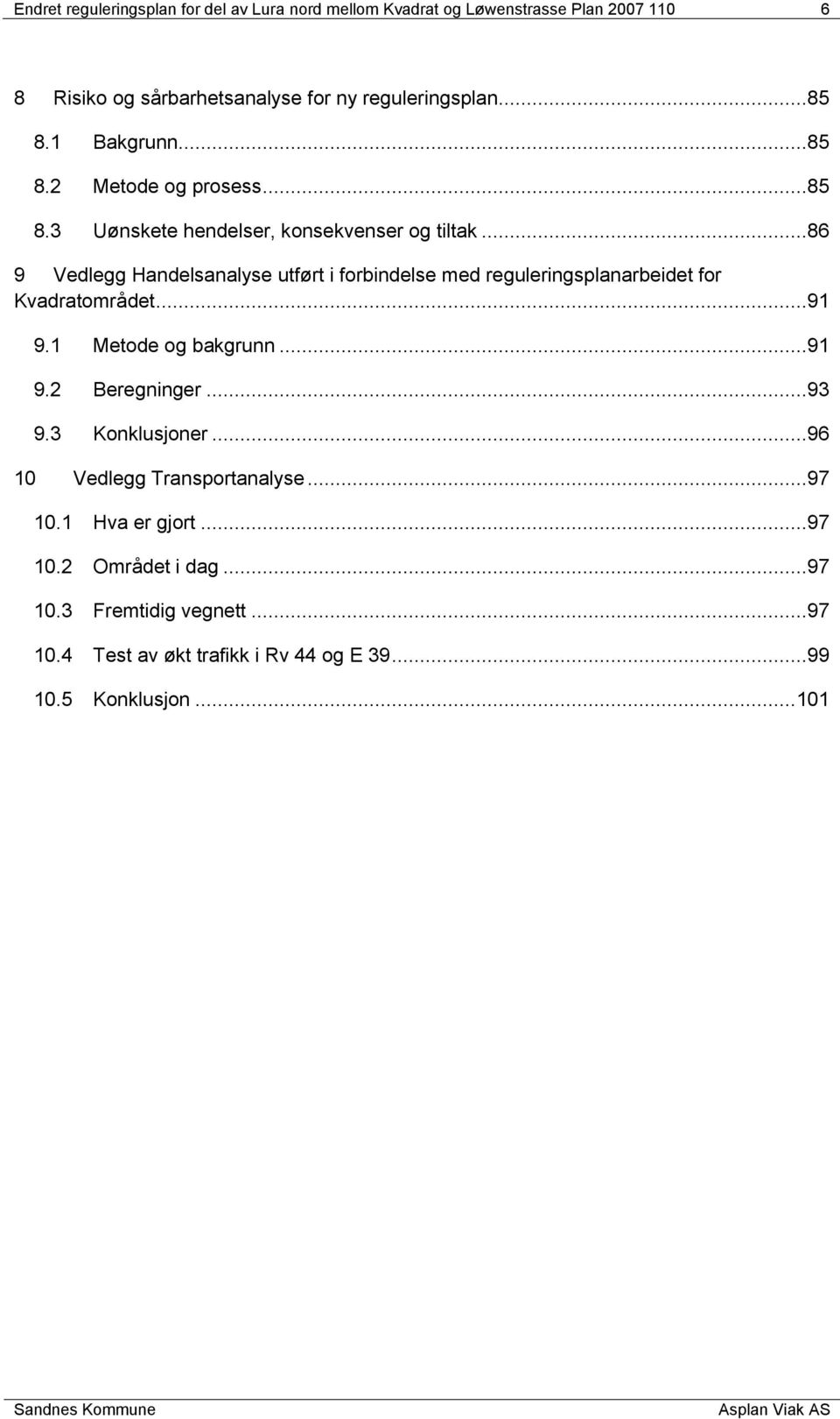 ..86 9 Vedlegg Handelsanalyse utført i forbindelse med reguleringsplanarbeidet for Kvadratområdet...91 9.1 Metode og bakgrunn...91 9.2 Beregninger.