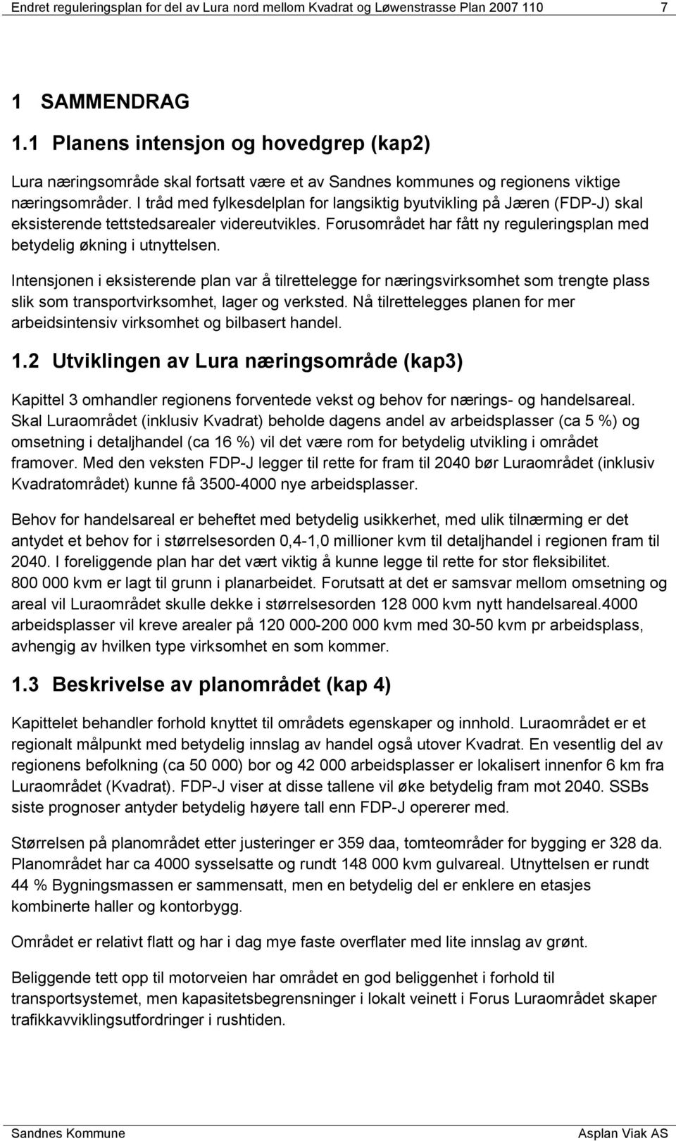 I tråd med fylkesdelplan for langsiktig byutvikling på Jæren (FDP-J) skal eksisterende tettstedsarealer videreutvikles. Forusområdet har fått ny reguleringsplan med betydelig økning i utnyttelsen.