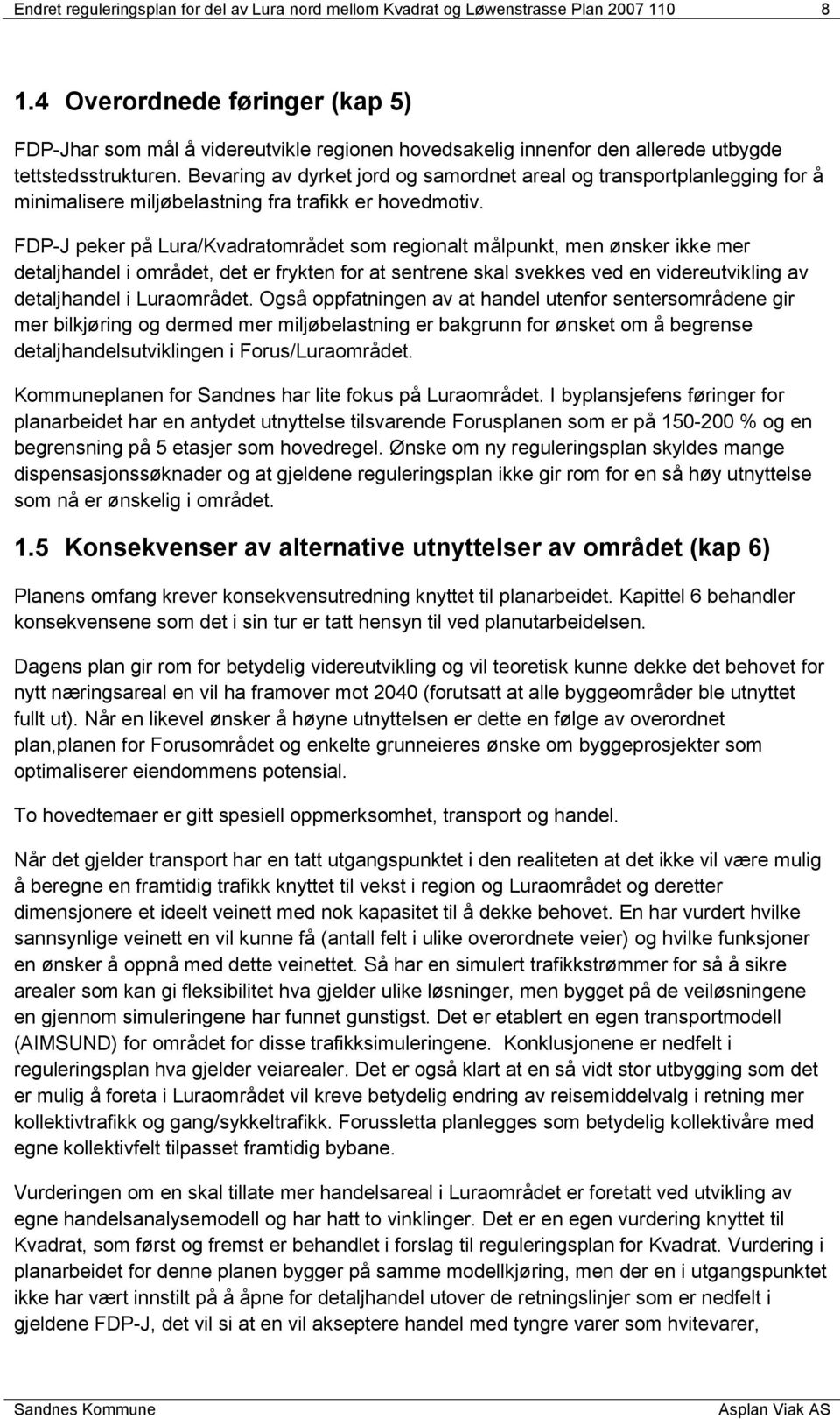 Bevaring av dyrket jord og samordnet areal og transportplanlegging for å minimalisere miljøbelastning fra trafikk er hovedmotiv.