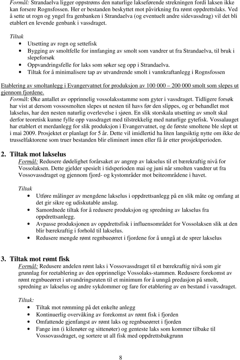 Tiltak Utsetting av rogn og settefisk Bygging av smoltfelle for innfanging av smolt som vandrer ut fra Strandaelva, til bruk i slepeforsøk Oppvandringsfelle for laks som søker seg opp i Strandaelva.