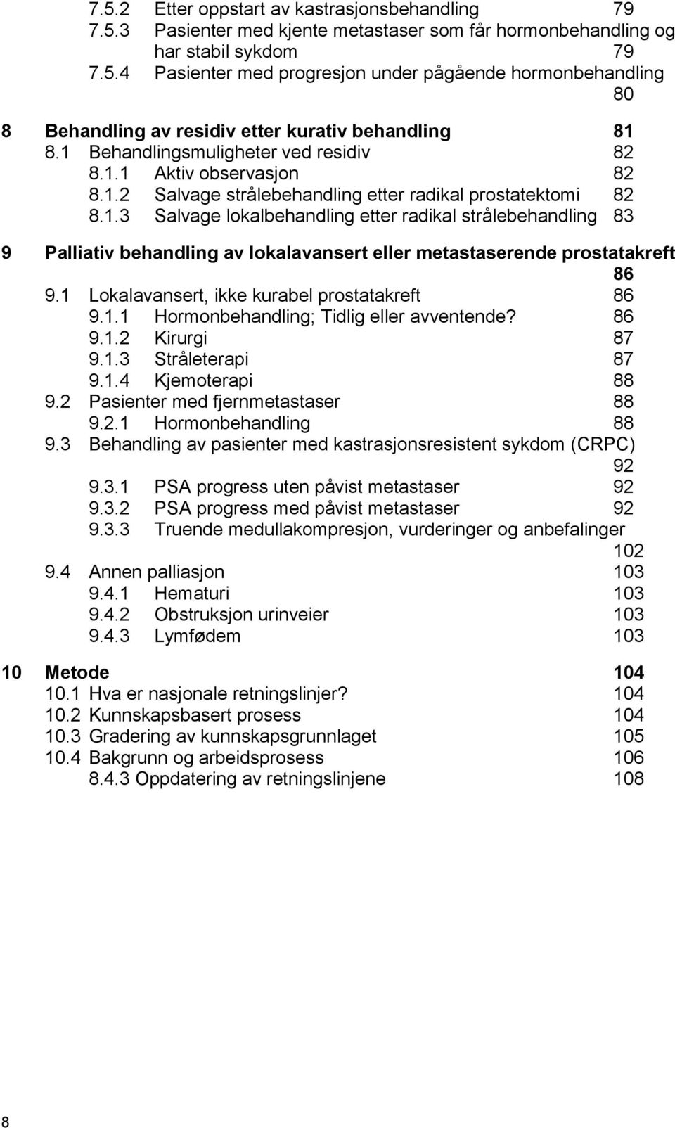 1 Lokalavansert, ikke kurabel prostatakreft 86 9.1.1 Hormonbehandling; Tidlig eller avventende? 86 9.1.2 Kirurgi 87 9.1.3 Stråleterapi 87 9.1.4 Kjemoterapi 88 9.2 Pasienter med fjernmetastaser 88 9.2.1 Hormonbehandling 88 9.