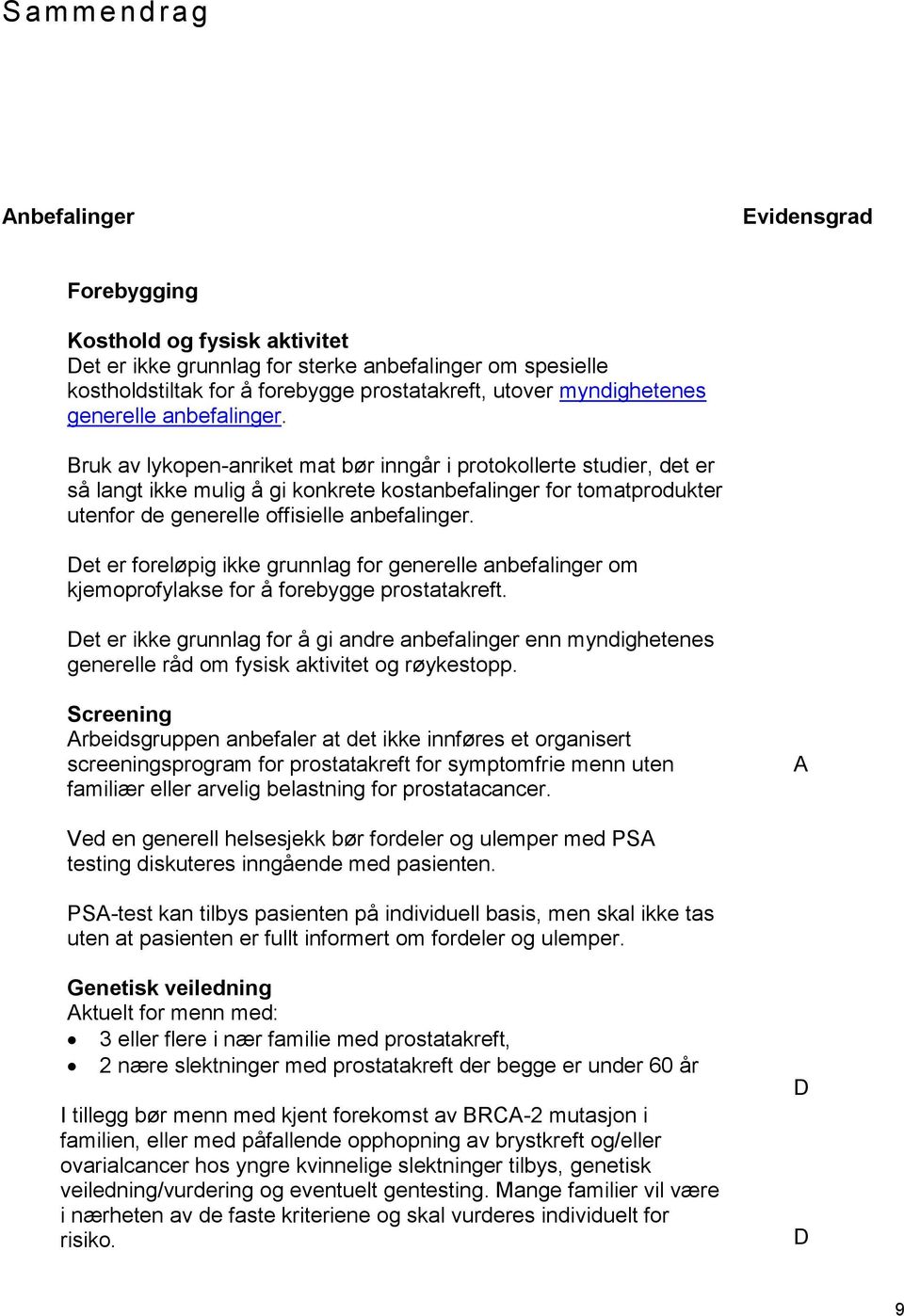 Bruk av lykopen-anriket mat bør inngår i protokollerte studier, det er så langt ikke mulig å gi konkrete kostanbefalinger for tomatprodukter utenfor de generelle offisielle anbefalinger.