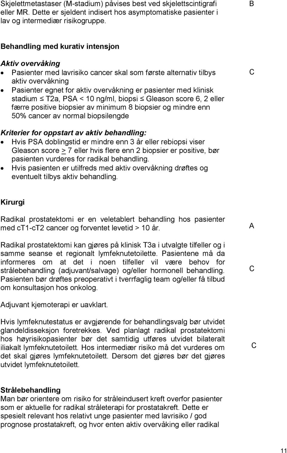 stadium T2a, PSA < 10 ng/ml, biopsi Gleason score 6, 2 eller færre positive biopsier av minimum 8 biopsier og mindre enn 50% cancer av normal biopsilengde C Kriterier for oppstart av aktiv