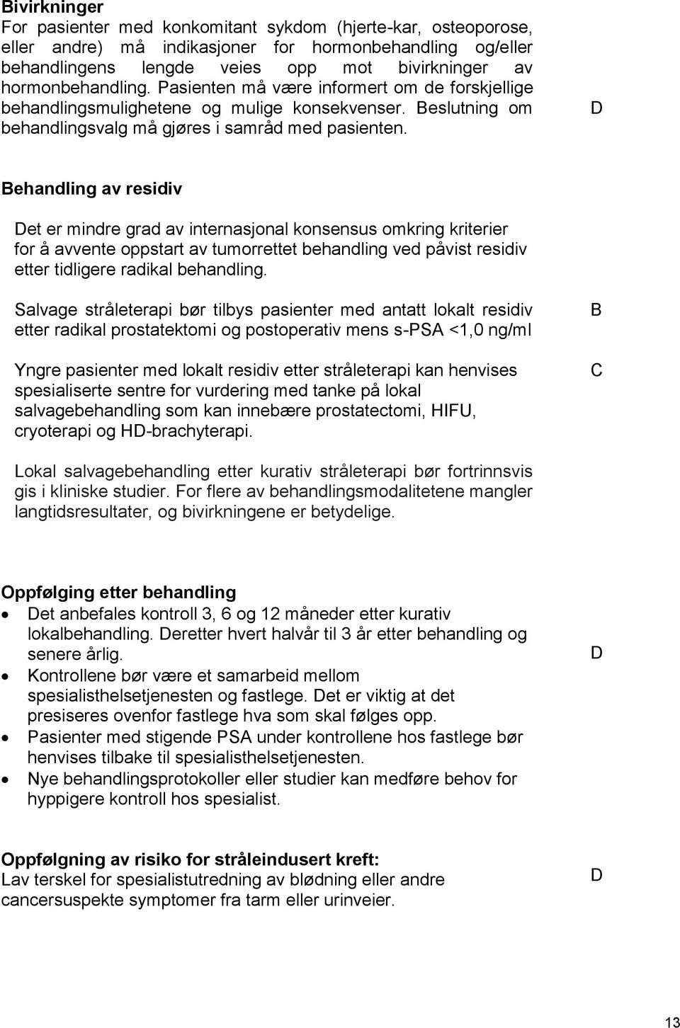 D Behandling av residiv Det er mindre grad av internasjonal konsensus omkring kriterier for å avvente oppstart av tumorrettet behandling ved påvist residiv etter tidligere radikal behandling.