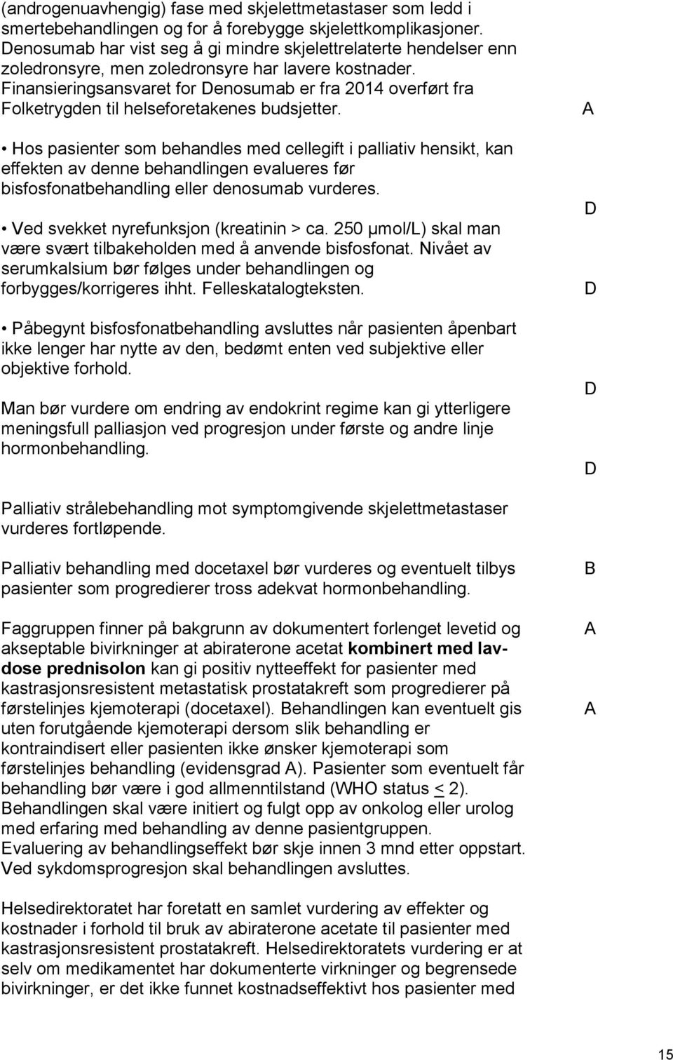 Finansieringsansvaret for Denosumab er fra 2014 overført fra Folketrygden til helseforetakenes budsjetter.