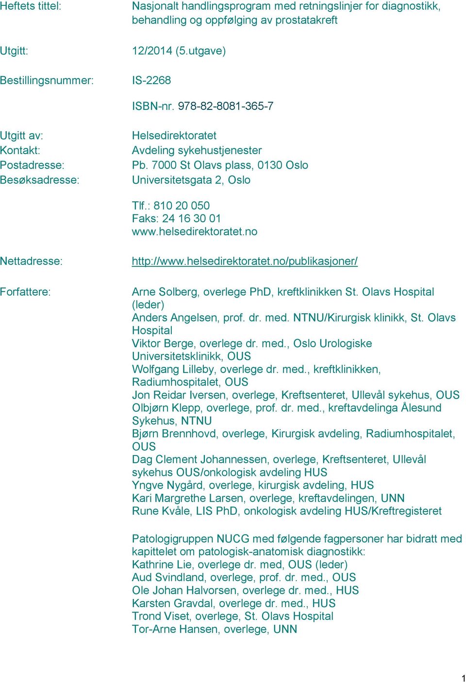 : 810 20 050 Faks: 24 16 30 01 www.helsedirektoratet.no Nettadresse: Forfattere: http://www.helsedirektoratet.no/publikasjoner/ Arne Solberg, overlege PhD, kreftklinikken St.