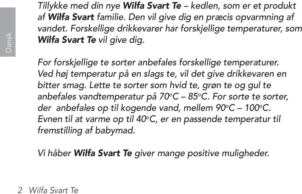 Ved høj temperatur på en slags te, vil det give drikkevaren en bitter smag. Lette te sorter som hvid te, grøn te og gul te anbefales vandtemperatur på 70 o C 85 o C.