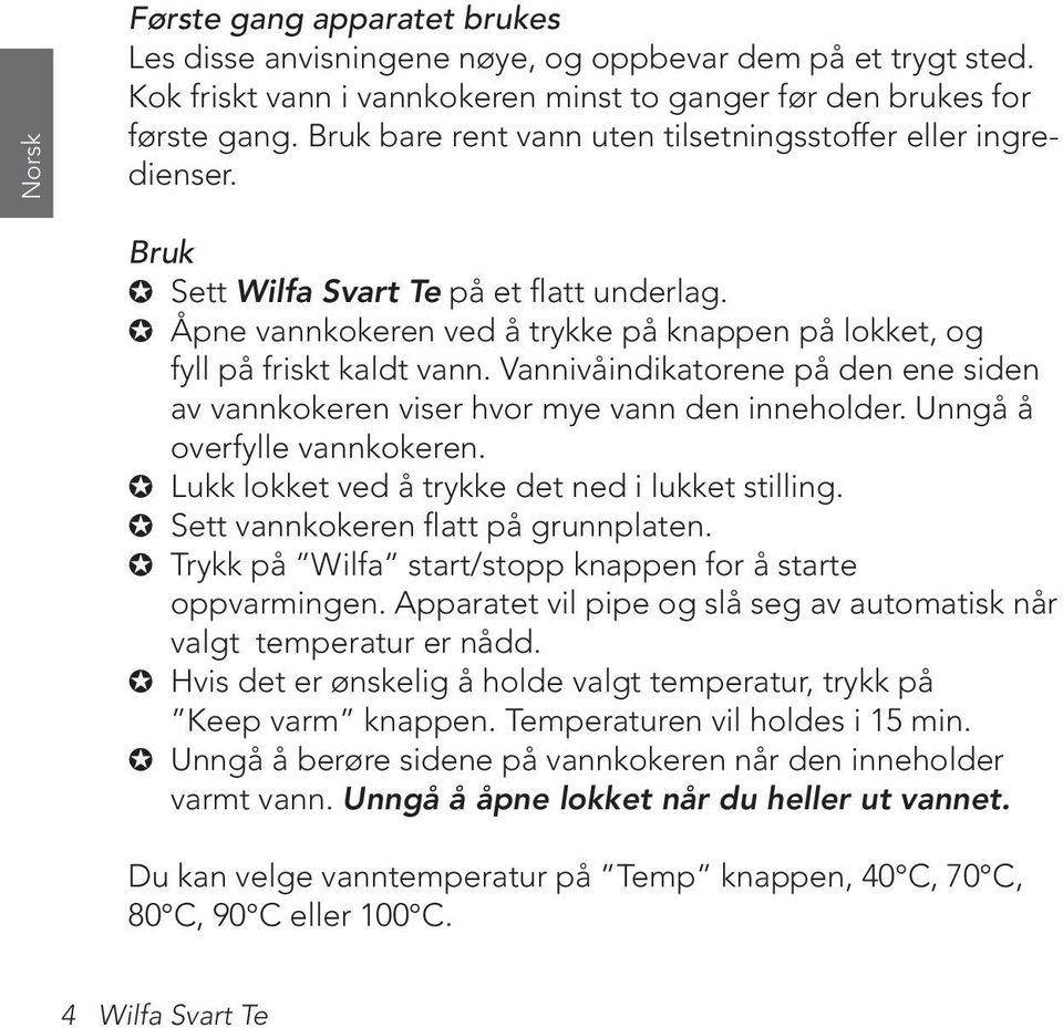 Vannivåindikatorene på den ene siden av vannkokeren viser hvor mye vann den inneholder. Unngå å overfylle vannkokeren. Lukk lokket ved å trykke det ned i lukket stilling.