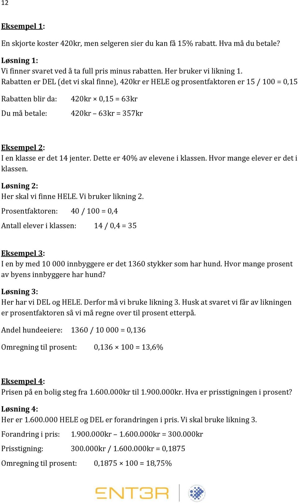 Dette er 40% av elevene i klassen. Hvor mange elever er det i klassen. Løsning 2: Her skal vi finne HELE. Vi bruker likning 2.