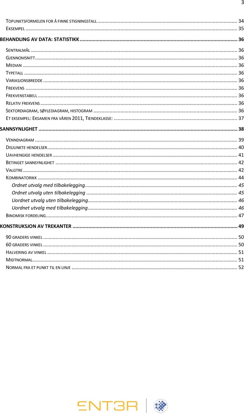 .. 39 DISJUNKTE HENDELSER... 40 UAVHENGIGE HENDELSER... 41 BETINGET SANNSYNLIGHET... 42 VALGTRE... 42 KOMBINATORIKK... 44 Ordnet utvalg med tilbakelegging... 45 Ordnet utvalg uten tilbakelegging.