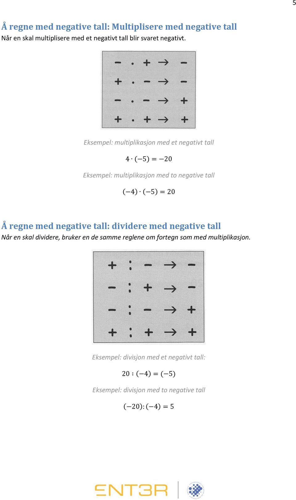 Eksempel: multiplikasjon med et negativt tall ( ) Eksempel: multiplikasjon med to negative tall ( ) ( ) Å regne med