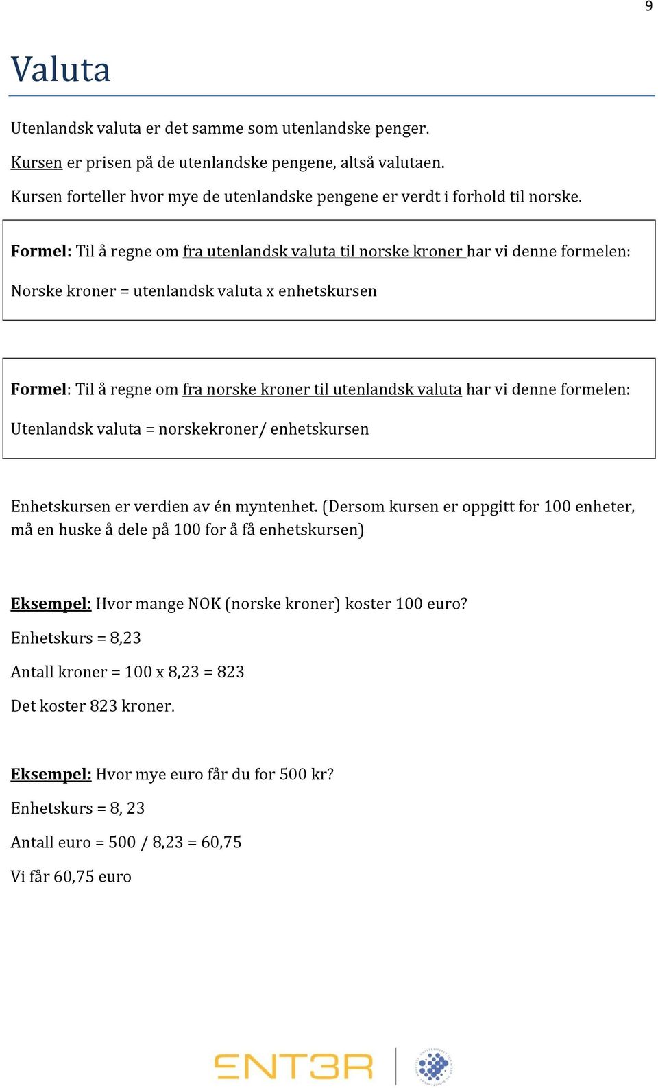 Formel: Til å regne om fra utenlandsk valuta til norske kroner har vi denne formelen: Norske kroner = utenlandsk valuta x enhetskursen Formel: Til å regne om fra norske kroner til utenlandsk valuta