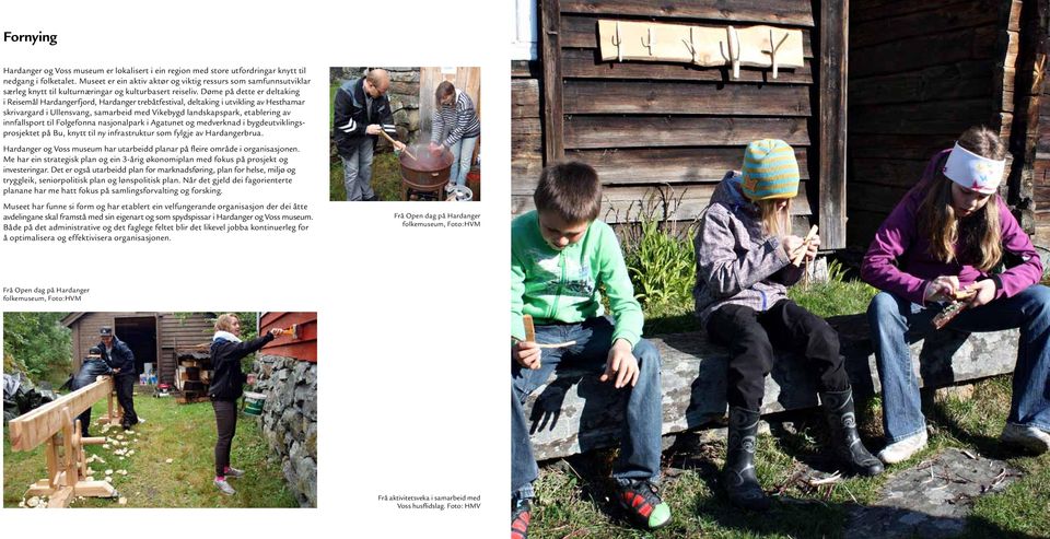 Døme på dette er deltaking i Reisemål Hardangerfjord, Hardanger trebåtfestival, deltaking i utvikling av Hesthamar skrivargard i Ullensvang, samarbeid med Vikebygd landskapspark, etablering av