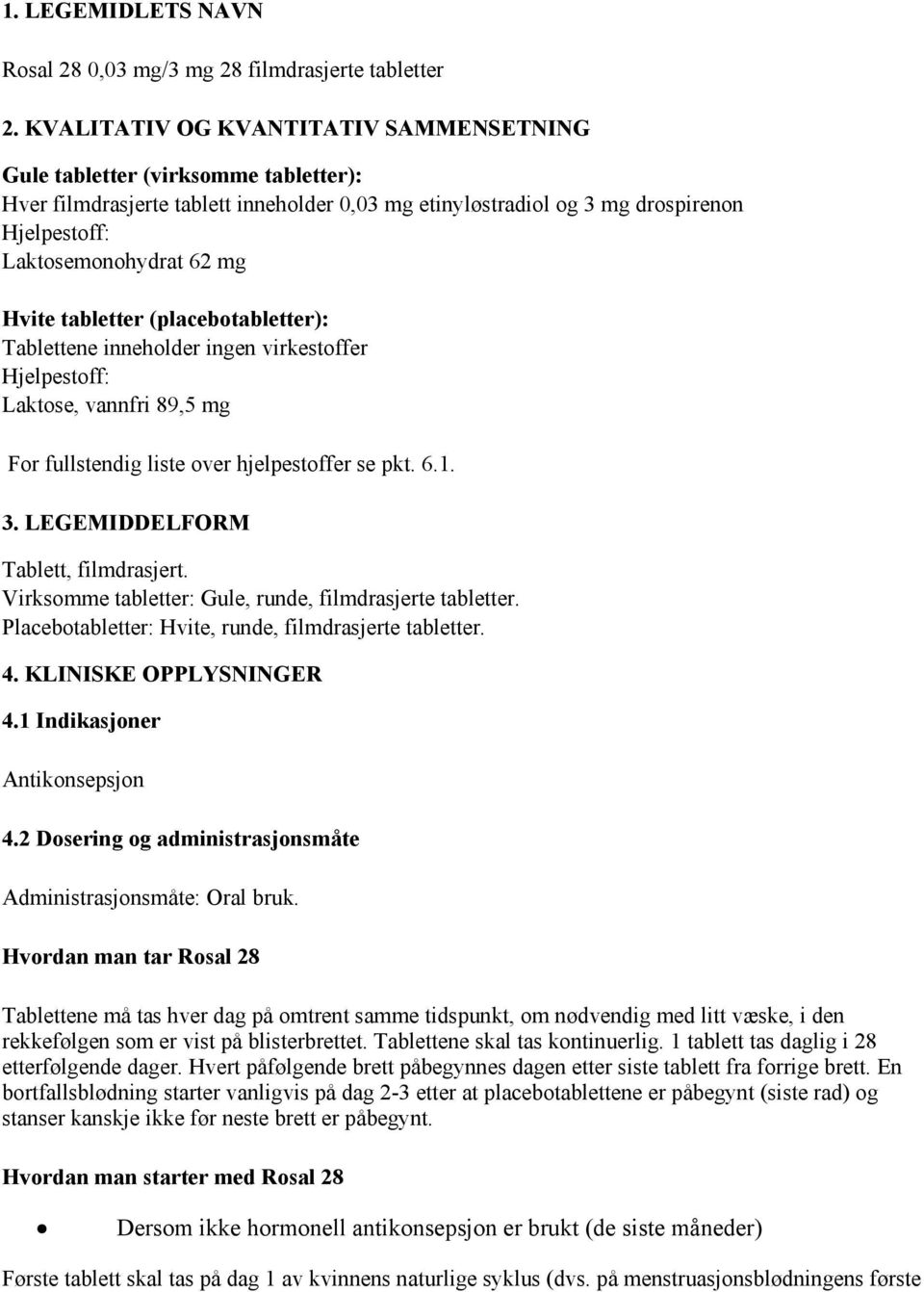 Hvite tabletter (placebotabletter): Tablettene inneholder ingen virkestoffer Hjelpestoff: Laktose, vannfri 89,5 mg For fullstendig liste over hjelpestoffer se pkt. 6.1. 3.