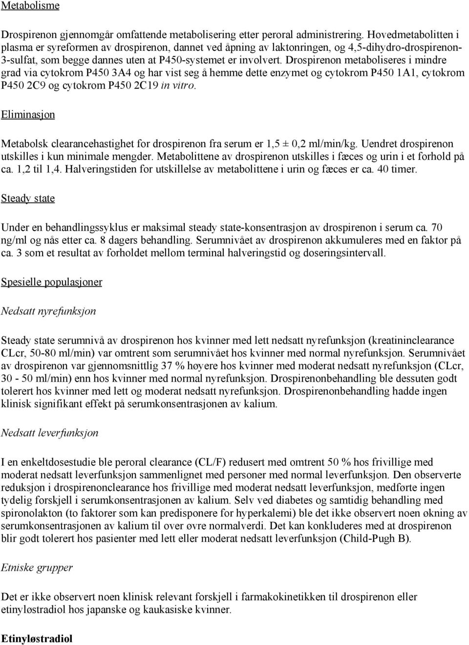 Drospirenon metaboliseres i mindre grad via cytokrom P450 3A4 og har vist seg å hemme dette enzymet og cytokrom P450 1A1, cytokrom P450 2C9 og cytokrom P450 2C19 in vitro.