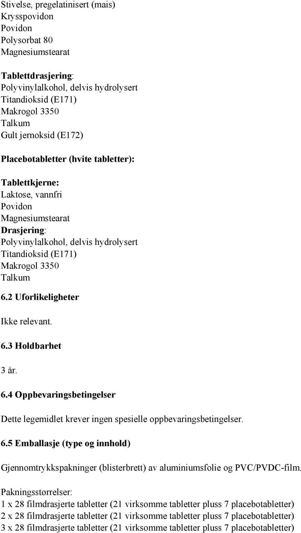 2 Uforlikeligheter Ikke relevant. 6.3 Holdbarhet 3 år. 6.4 Oppbevaringsbetingelser Dette legemidlet krever ingen spesielle oppbevaringsbetingelser. 6.5 Emballasje (type og innhold) Gjennomtrykkspakninger (blisterbrett) av aluminiumsfolie og PVC/PVDC-film.