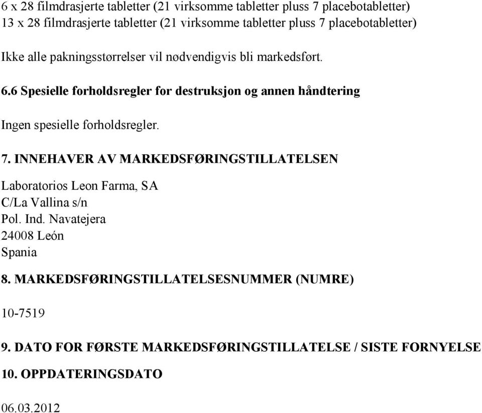 6 Spesielle forholdsregler for destruksjon og annen håndtering Ingen spesielle forholdsregler. 7.