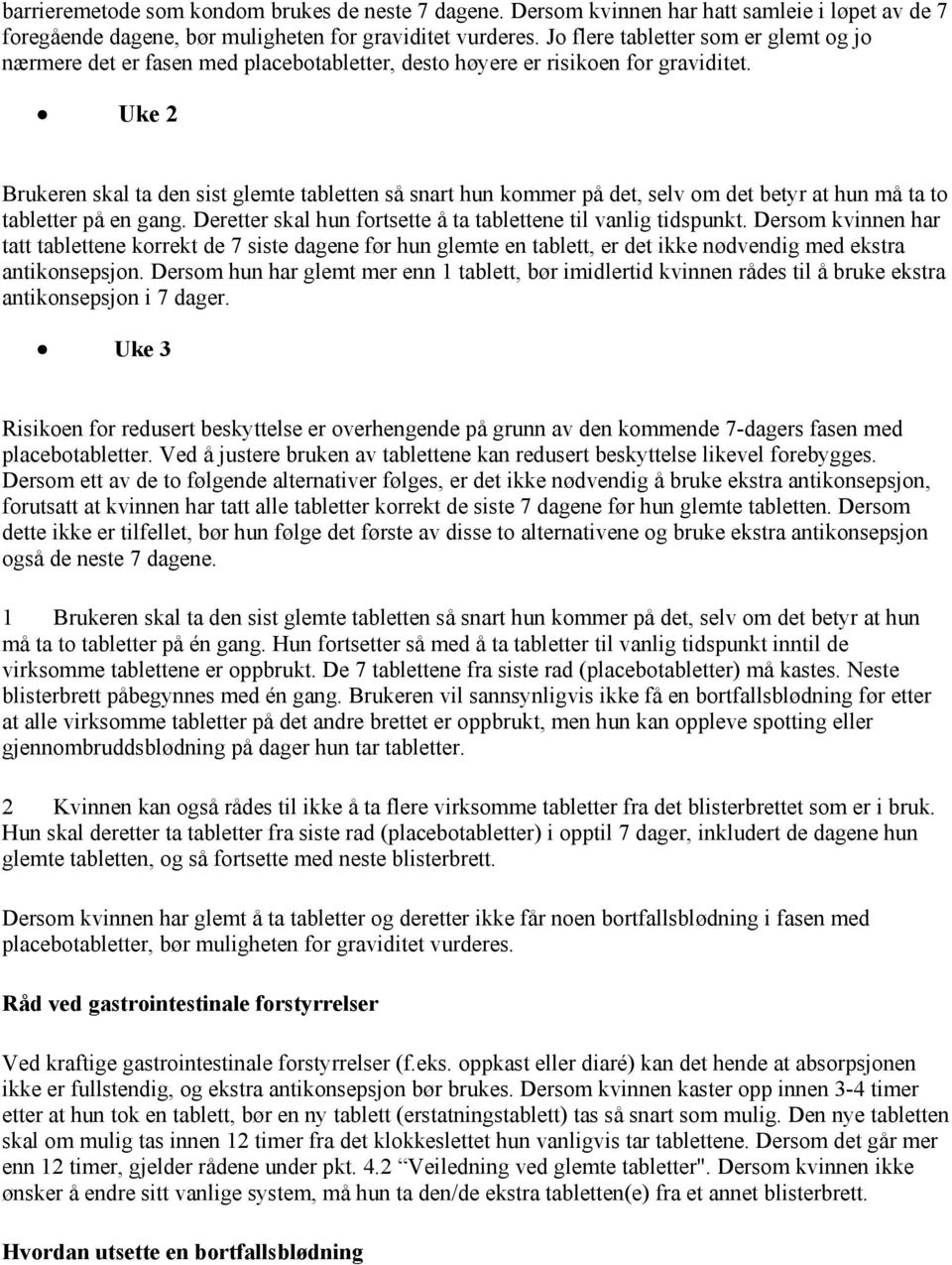 Uke 2 Brukeren skal ta den sist glemte tabletten så snart hun kommer på det, selv om det betyr at hun må ta to tabletter på en gang. Deretter skal hun fortsette å ta tablettene til vanlig tidspunkt.