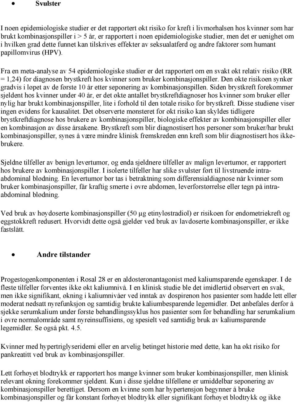 Fra en meta-analyse av 54 epidemiologiske studier er det rapportert om en svakt økt relativ risiko (RR = 1,24) for diagnosen brystkreft hos kvinner som bruker kombinasjonspiller.