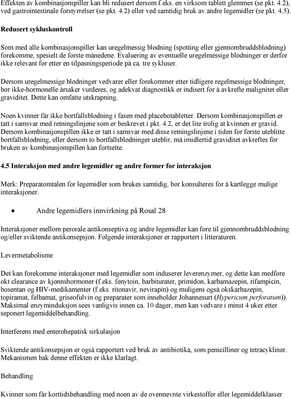 Evaluering av eventuelle uregelmessige blødninger er derfor ikke relevant før etter en tilpasningsperiode på ca. tre sykluser.